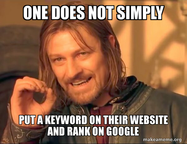 Meme showing Boromir from Lord of the Rings with the text, one does not simply put a keyword on their website and rank on Google